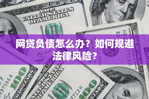 武汉网贷负债怎么办？如何规避法律风险？