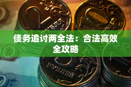 武汉债务追讨两全法：合法高效全攻略
