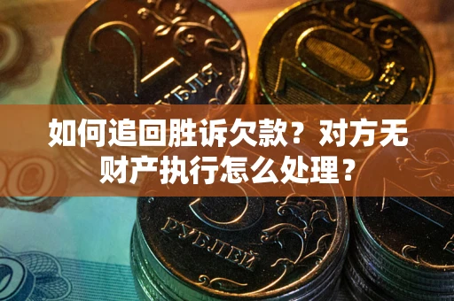 武汉如何追回胜诉欠款？对方无财产执行怎么处理？