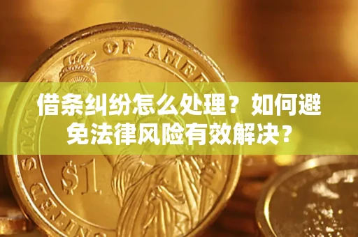 武汉借条纠纷怎么处理？如何避免法律风险有效解决？