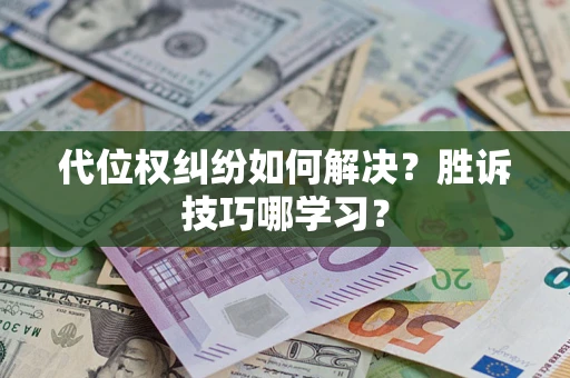 武汉代位权纠纷如何解决？胜诉技巧哪学习？