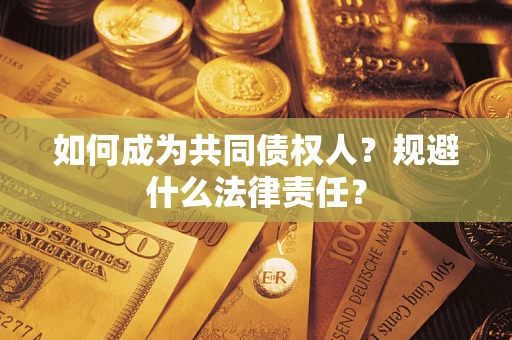 武汉如何成为共同债权人？规避什么法律责任？