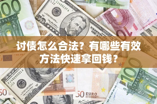 武汉讨债怎么合法？有哪些有效方法快速拿回钱？