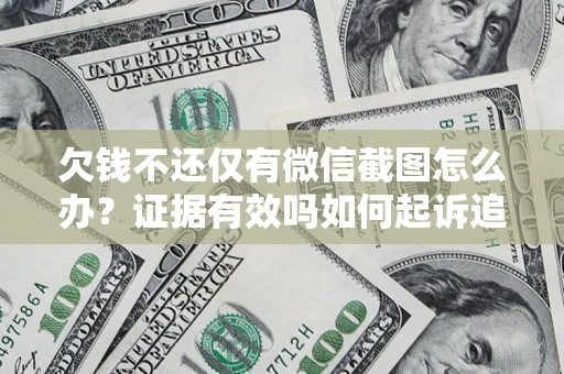 武汉欠钱不还仅有微信截图怎么办？证据有效吗如何起诉追回欠款？