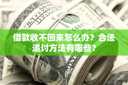 武汉借款收不回来怎么办？合法追讨方法有哪些？