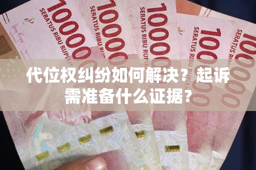 武汉代位权纠纷如何解决？起诉需准备什么证据？