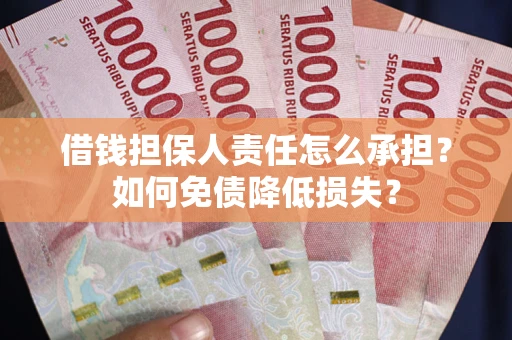 武汉借钱担保人责任怎么承担？如何免债降低损失？