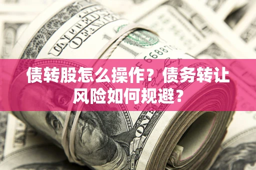 武汉债转股怎么操作？债务转让风险如何规避？