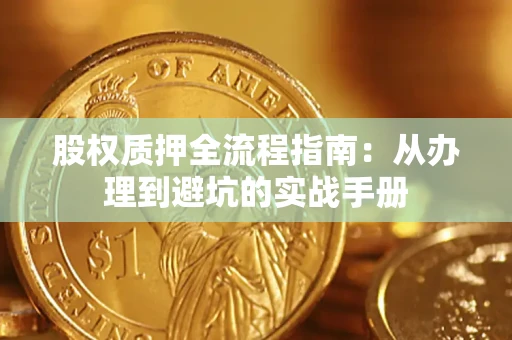 武汉股权质押全流程指南：从办理到避坑的实战手册