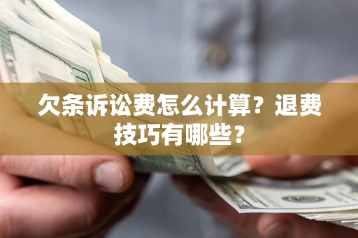 武汉欠条诉讼费怎么计算？退费技巧有哪些？