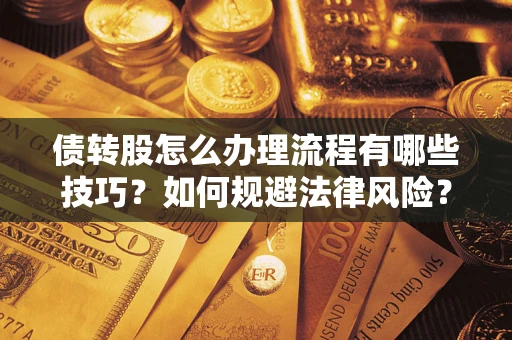 武汉债转股怎么办理流程有哪些技巧？如何规避法律风险？