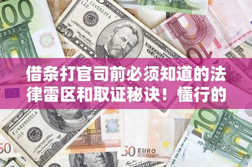 武汉借条打官司前必须知道的法律雷区和取证秘诀！懂行的人已经留好这些证据