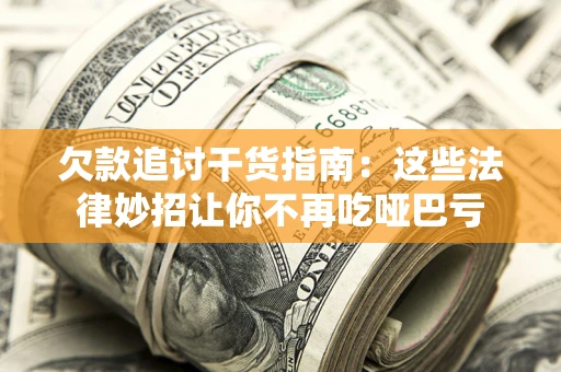 武汉欠款追讨干货指南：这些法律妙招让你不再吃哑巴亏