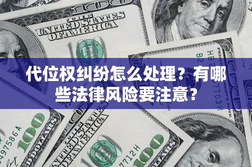 武汉代位权纠纷怎么处理？有哪些法律风险要注意？
