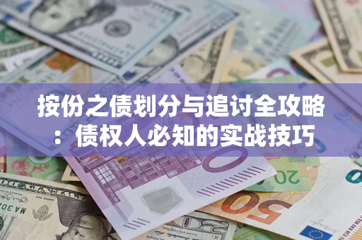 武汉按份之债划分与追讨全攻略：债权人必知的实战技巧