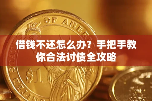 武汉借钱不还怎么办？手把手教你合法讨债全攻略