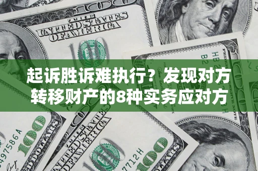 武汉起诉胜诉难执行？发现对方转移财产的8种实务应对方案