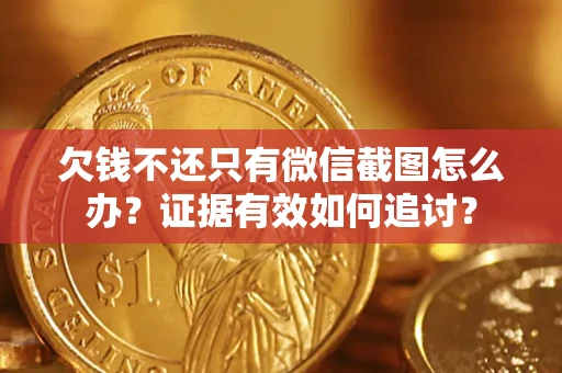 武汉欠钱不还只有微信截图怎么办？证据有效如何追讨？
