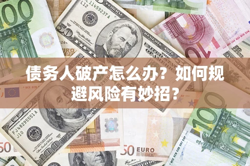 武汉债务人破产怎么办？如何规避风险有妙招？