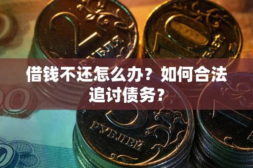 武汉借钱不还怎么办？如何合法追讨债务？