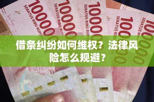 武汉借条纠纷如何维权？法律风险怎么规避？