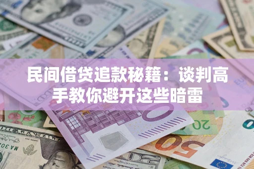 武汉民间借贷追款秘籍：谈判高手教你避开这些暗雷