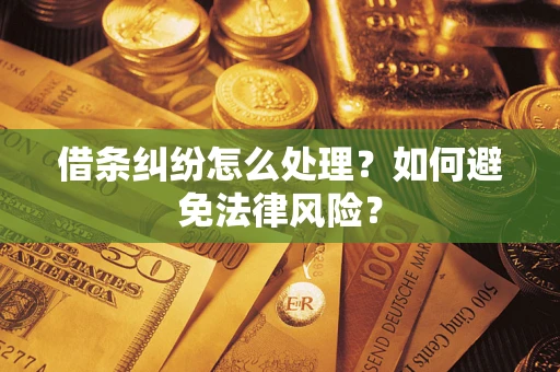 武汉借条纠纷怎么处理？如何避免法律风险？