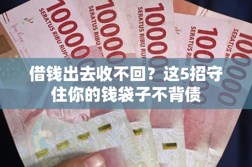 武汉借钱出去收不回？这5招守住你的钱袋子不背债